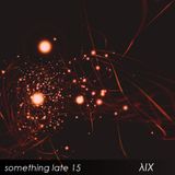 something late 15