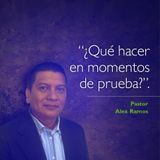 QUE HACER EN MOMENTOS DE PRUEBA - Pastor Alex Ramos
