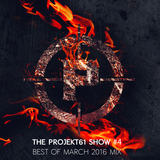 The PROJEKT61 Show #4 - Best of March 2016 Mix