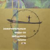 Замечательные виды со звёздного плота. Часть Третья