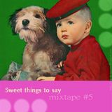 Mixtape #5: Sweet things to say