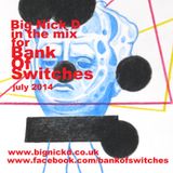 Big Nick D in the mix for Bank Of Switches - July 2014