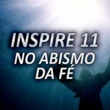 INSPIRE 11 - NO ABISMO DA FÉ