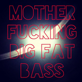 MotherFucking Big Fat Bass