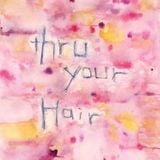 Thru' Your Hair