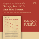 Vadiação Poética #38 (Para Já Para Já - Vitor Silva Tavares)