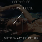 Deep House + Tropical House (by Aayush)
