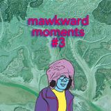 Mawkward Moments #3