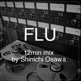 "FLU" 12min mix by Shinichi Osawa