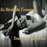 Le Dèsir de l"essence Trance is the Force
