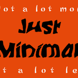 Just Minimal - Not a lot more, not a lot less!
