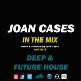 Joan Cases In The Mix Deep & Future House Podcast April 2016