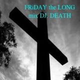 FRiDAY the LONG DJ.DEATH mix