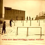 VIVID RIOT - XMAS FOOTBALL CASUAL PODCAST 2014