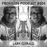 FROHSEiN Podcast #004 / Lars Gerald / YOU AND ME (EFN Waschhaus 2014-05-11)