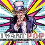 I WANT POP(BecauseI'mHappyElectroMix)