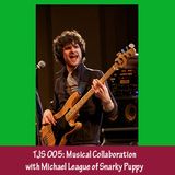 TJS 005: Musical Collaboration with Michael League of Snarky Puppy