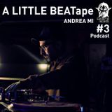 #3 Podcast Andrea Mi - A LITTLE BEATape