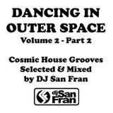DANCING IN OUTER SPACE Vol. 2 - Part 2 - Cosmic House Grooves Mixed by DJ San Fran