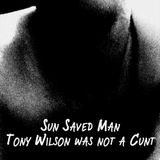 Sun Saved Man - Tony Wilson Was Not A Cunt