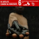 LUANDA NO HORIZONTE VOL. 6 BY DJ SATELITE - Stop The Violence in Central African Republic