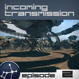 Incoming Transmission Podcast Episode 2