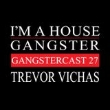 TREVOR VICHAS | GANGSTERCAST 27