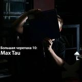 "Bolshaya Cherepaha" with Max Tau vol.10
