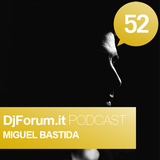 Djforum.it Podcast #52: MIGUEL BASTIDA