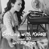 Cooking with Kobois episode 030 with DJ Bowy