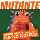 Mutante #23 with Señor Pelota + Dupplo (Voxels)