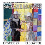 The Bomarr Blog Presents: The Background Noise Podcast Series, Episode 29: Elbow Toe