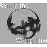 Born In The Wrong Time