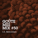 Goûte Mes Mix #50: I.A. Bericochea
