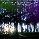 elpirri - Lo que No Pude poner en Huelva (La Primera Parte)