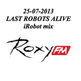25-07-2013 iRobot mix @ Last Robots Alive @ Roxy FM