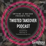 Antoine Le Maison Presents The February Twisted Takeover Podcast (TWP002)