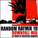 Random raymix 19 - downfall mix (or how to destroy angels)