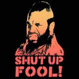 The "Shut the fuck up Fool " Session