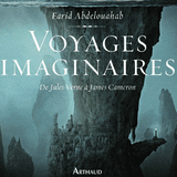 Voyages imaginaires, de Jules Verne à James Cameron - Farid Abdelouahab