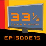 33 1/3 Cents a Pound Ep. 15