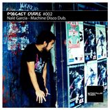 Podcast Series #002 / Nalé García - Machine Disco Dub.