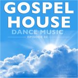 Gospel House Dance Music - Episode 04