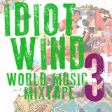 Idiot Wind World Music Mixtape #3