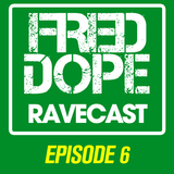 Fred Dope RaveCast - Episode #6 (2hrs Special Edition)