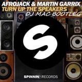 DJ MAC VS AFROJACK VS MARTIN GARRIX TURN UP THE SPEAKERS BOOTLEG.