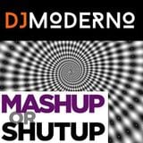 "MASH-UP OR SHUT UP" Dj Moderno