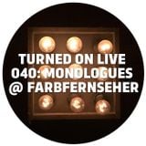 Turned On Live 040: Monologues @ Farbfernseher