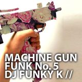 Machine Gun Funk No. 5 ~ DJ FunKy ~ K