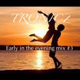 Tronicz - Early in the evening mix #3